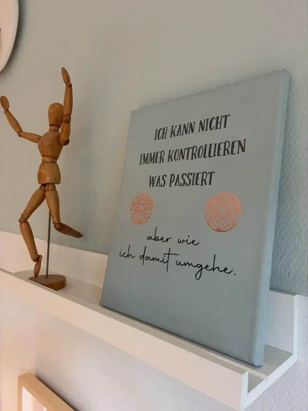 Motivierendes Zitat in unserem Beratungsraum: Ich kann nicht immer kontrollieren was passiert – aber wie ich damit umgehe.